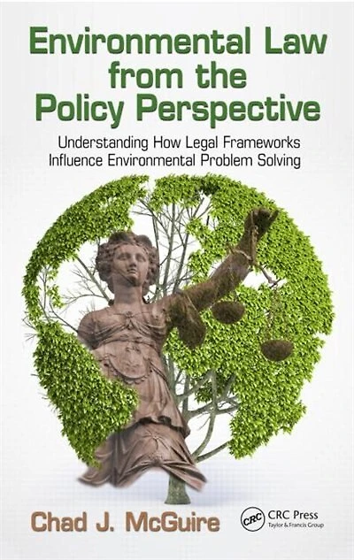 Environmental Law from the Policy Perspective: Understanding How Legal Frameworks Influence Problem Solvin: Solving