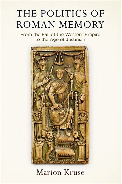 the Politics of Roman Memory: From Fall Western Empire to Age Justinian