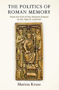 the Politics of Roman Memory: From Fall Western Empire to Age Justinian
