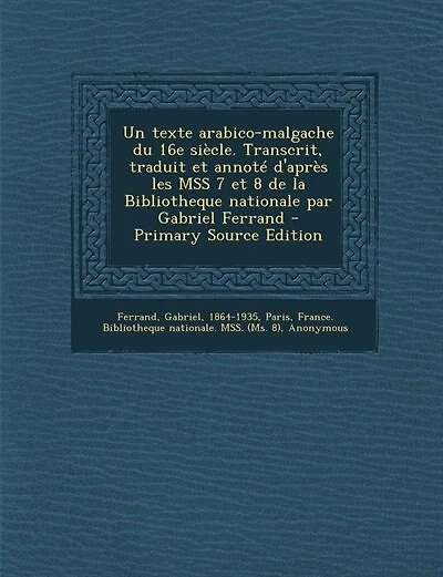 Un texte arabico-malgache du 16e siècle. Transcrit, traduit et annoté d'après les MSS 7 et 8 de la Bibliotheque nationale par Gabriel Ferrand - Primary Source Edition
