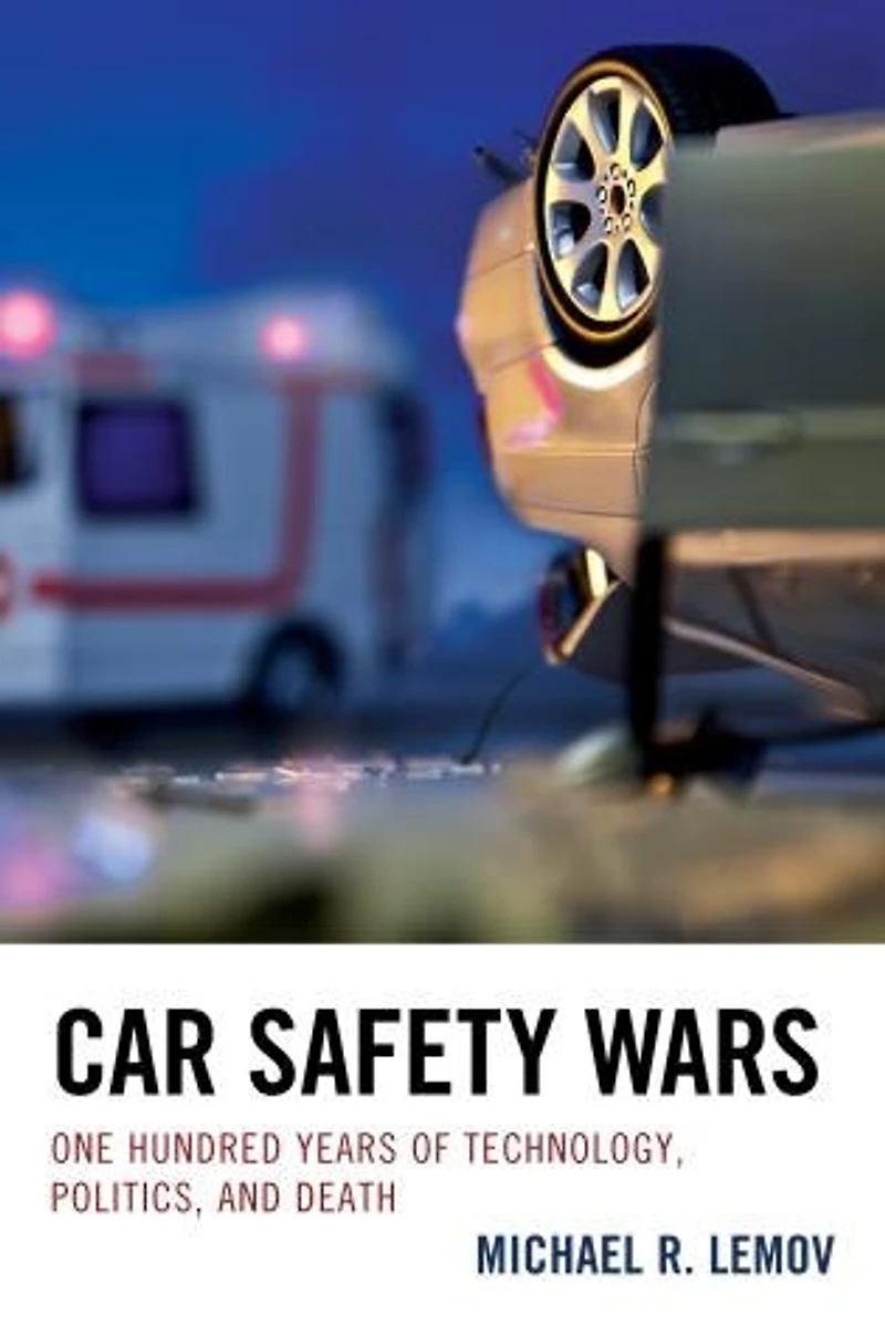Car Safety Wars: One Hundred Years Of Technology, Politics, And Death