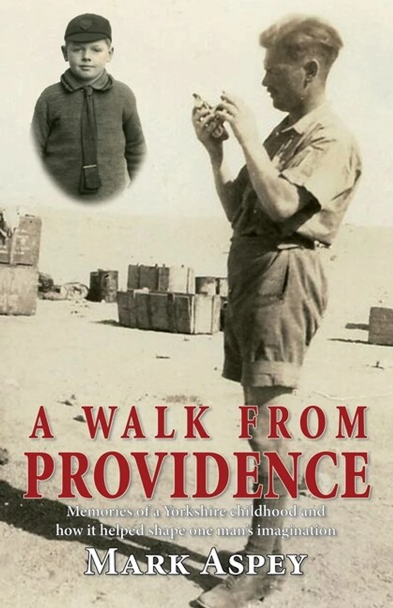A Walk from Providence: Memories of a Yorkshire childhood and how it helped shape one man's imagination