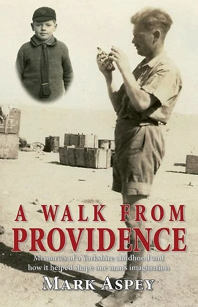 A Walk from Providence: Memories of a Yorkshire childhood and how it helped shape one man's imagination