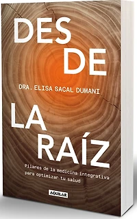 Desde la raíz. Pilares de medicina integrativa para optimizar tu salud / From the Core: Foundations of Integrative Medicine to Optimize Your Health