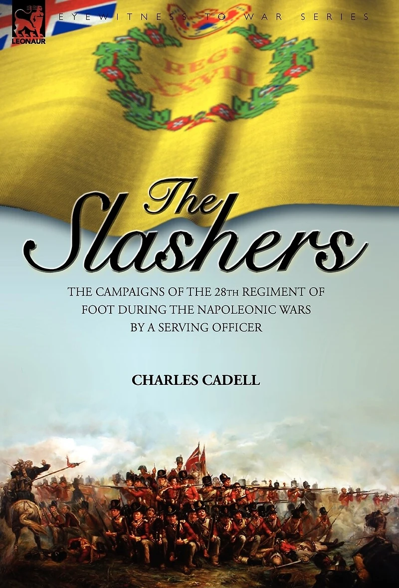 Slashers: the Campaigns of 28th Regiment Foot During Napoleonic Wars by a Serving Officer