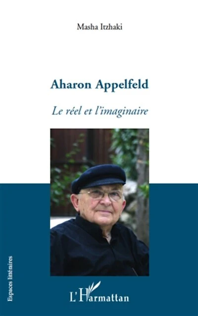 Aharon appelfeld - le réel et l'imaginaire