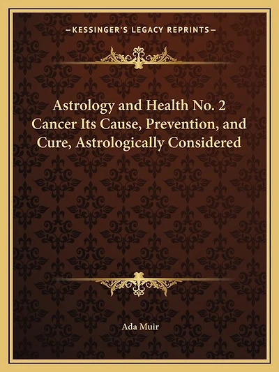 Astrology and Health No. 2 Cancer Its Cause, Prevention, and Cure, Astrologically Considered