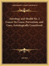 Astrology and Health No. 2 Cancer Its Cause, Prevention, and Cure, Astrologically Considered