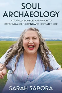 Soul Archaeology: a (Totally Doable) Approach to Creating Self-Loving and Liberated Life