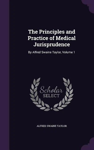 The Principles and Practice of Medical Jurisprudence: By Alfred Swaine Taylor, Volume 1