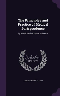 The Principles and Practice of Medical Jurisprudence: By Alfred Swaine Taylor, Volume 1