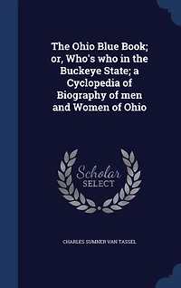 the Ohio Blue Book, or Who's Who Buckeye State: A Cyclopedia of Biography Men and Women (Classic Reprint)