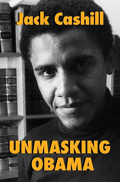 Unmasking Obama: The Fight To Tell True Story Of A Failed Presidency
