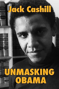 Unmasking Obama: The Fight To Tell True Story Of A Failed Presidency