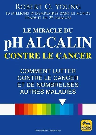 Le miracle du pH alcalin contre le cancer: comment lutter contre le cancer et de nombreuses autres maladies