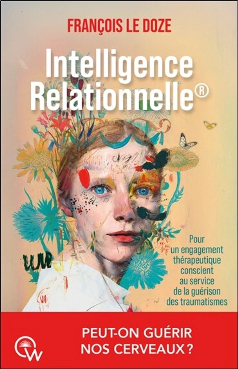Intelligence relationnelle: pour un engagement thérapeutique conscient au service de la guérison des traumatismes