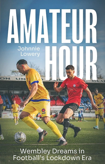 Amateur Hour: Wembley Dreams in Football’s Lockdown Era