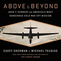 Above and Beyond: John F. Kennedy and America's Most Dangerous Cold War Spy Mission