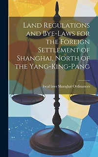 Land Regulations and Bye-laws for the Foreign Settlement of Shanghai, North of the Yang-king-pang
