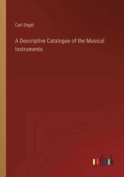 A Descriptive Catalogue of the Musical Instruments