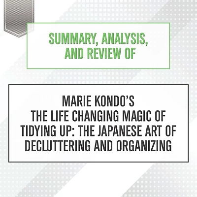 Summary, Analysis, and Review of Marie Kondo's The Life Changing Magic Tidying Up: Japanese Art Decluttering Organizing