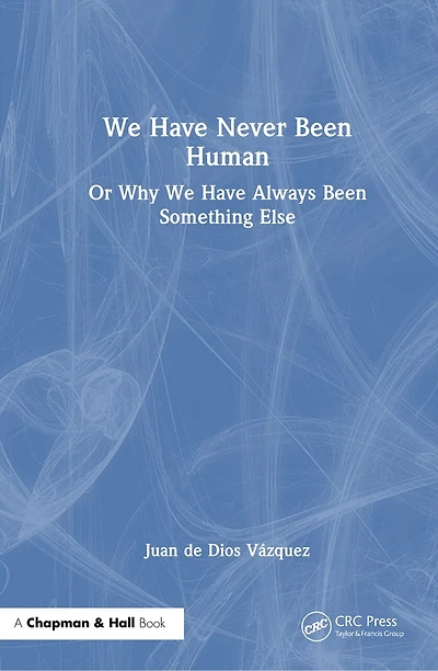 We Have Never Been Human: Or Why Always Something Else