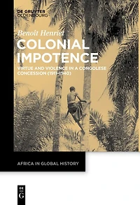 Colonial Impotence: Virtue and Violence a Congolese Concession (1911–1940)
