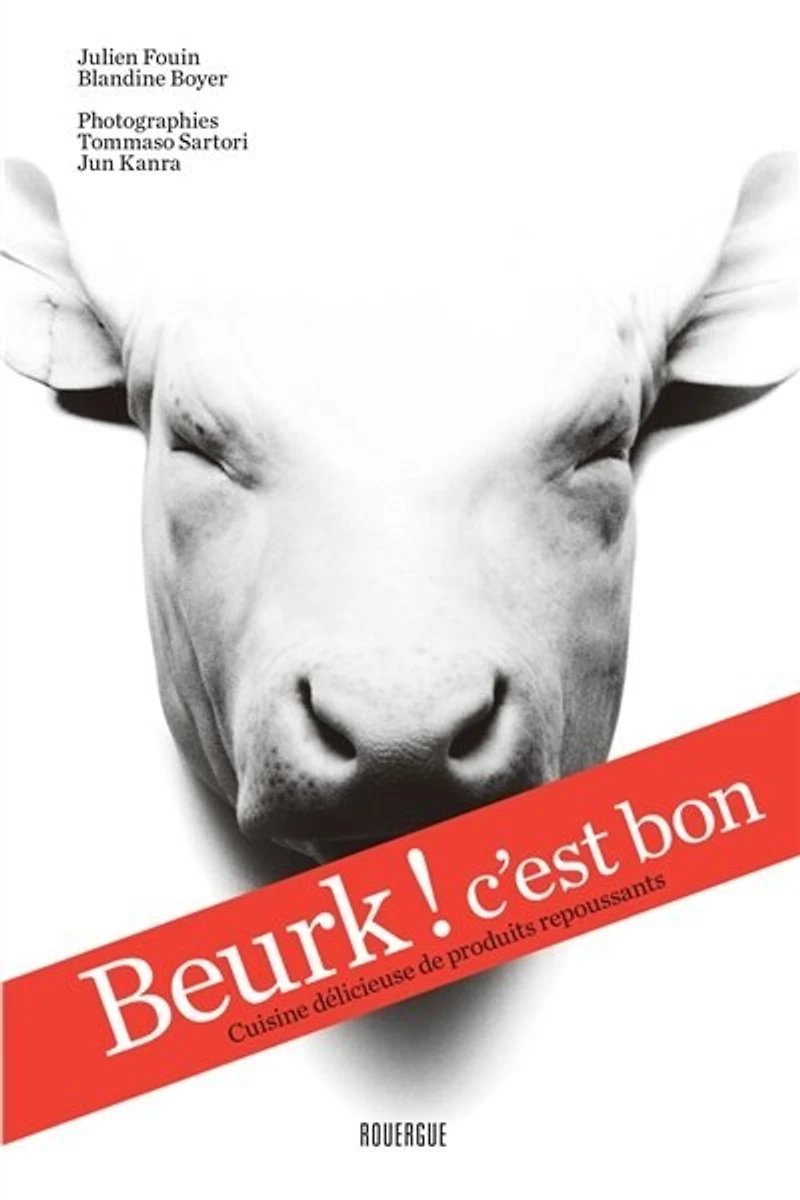 Beurk ! C'est bon: cuisine délicieuse de produits repoussants