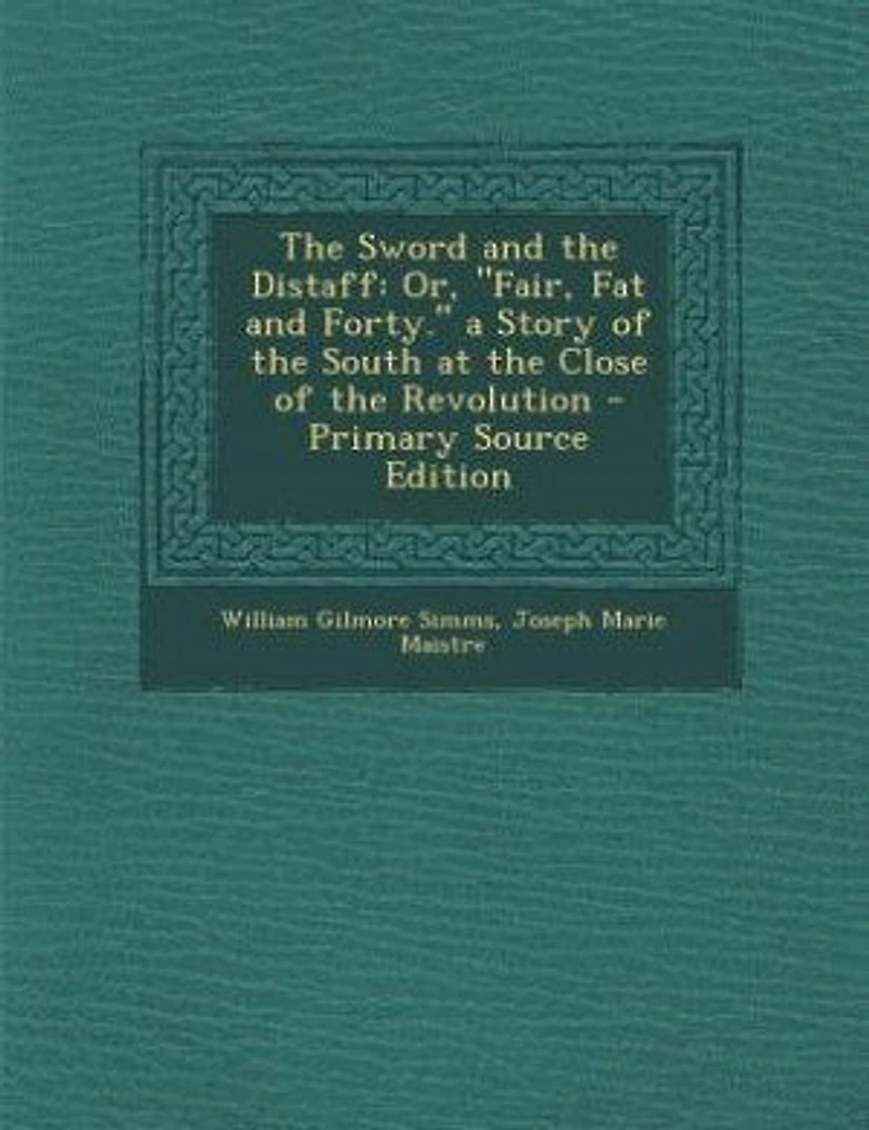 the Sword and Distaff: Or, Fair, Fat Forty. a Story of South at Close Revolution