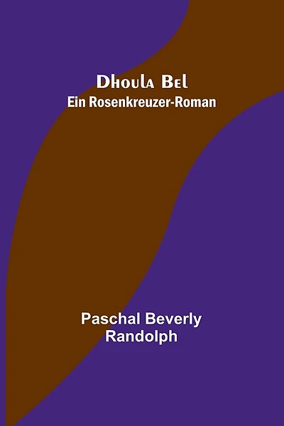 Dhoula Bel: Ein Rosenkreuzer-Roman