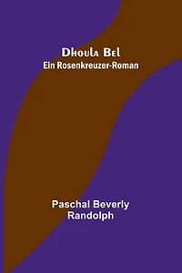 Dhoula Bel: Ein Rosenkreuzer-Roman