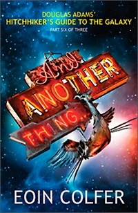 And Another Thing: Douglas Adam's Hitchiker's Guide To The Galaxy Part Six Of Three