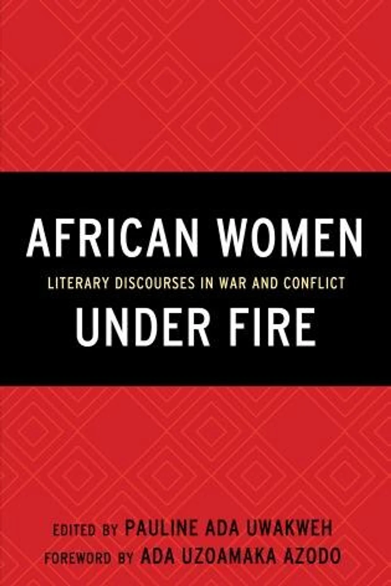African Women Under Fire: Literary Discourses War And Conflict