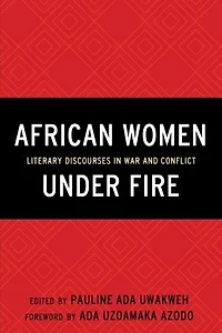 African Women Under Fire: Literary Discourses War And Conflict