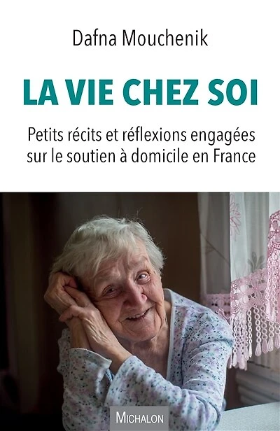 La vie chez soi: Petits récits et réflexions engagées sur le soutien à domicile en France