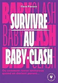 Survivre au baby clash ou comment rester amoureux quand on devient parent...: parent...