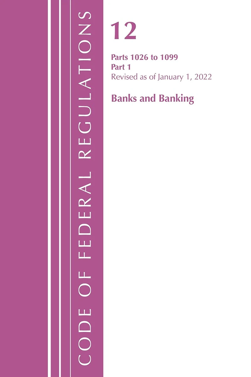Code of Federal Regulations, Title 12 Banks and Banking 1026 - 1099, Revised as January 1, 2023