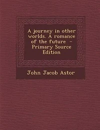 A journey in other worlds. A romance of the future  - Primary Source Edition