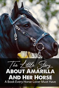 The Little Story About Amarilla And Her Horse A Book Every Horse-lover Must Have: Bond With A Horse