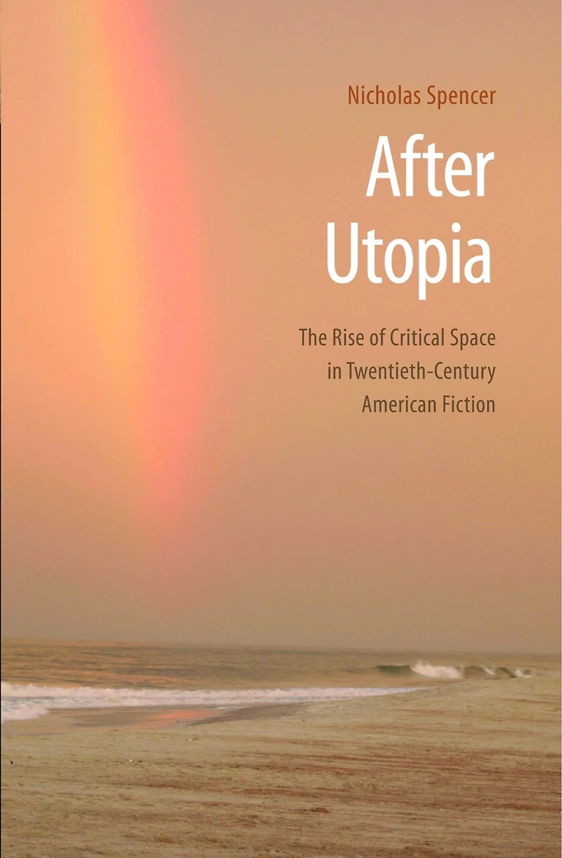 After Utopia: The Rise of Critical Space Twentieth-Century American Fiction