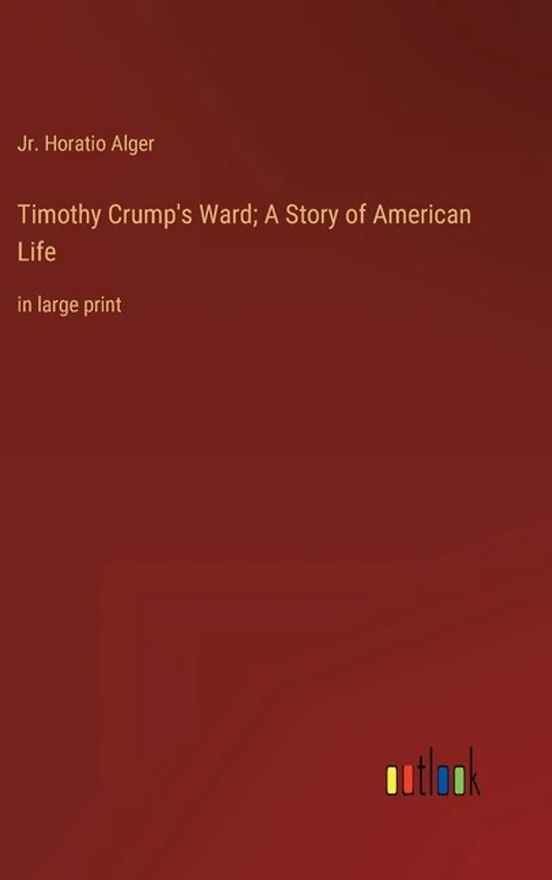 Timothy Crump's Ward; A Story of American Life: in large print