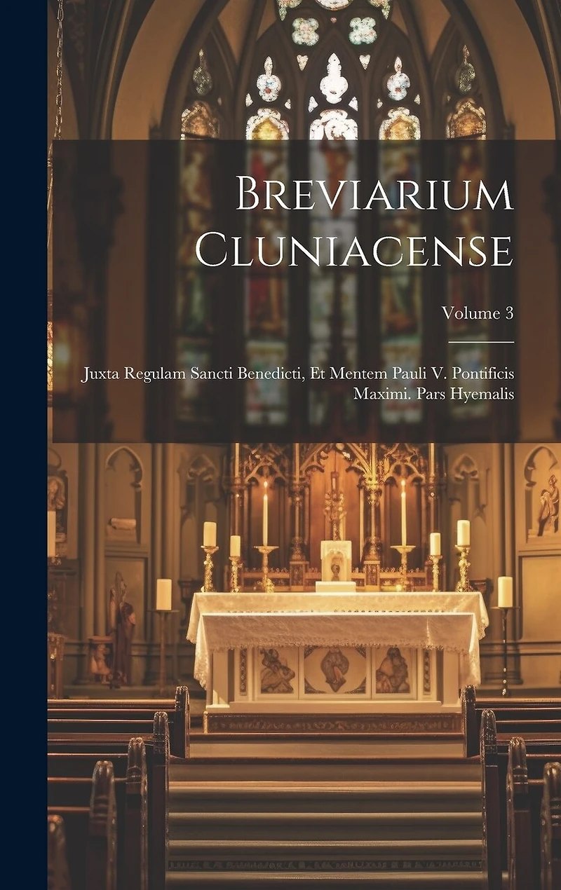 Breviarium Cluniacense: Juxta Regulam Sancti Benedicti, Et Mentem Pauli V. Pontificis Maximi. Pars Hyemalis; Volume 3