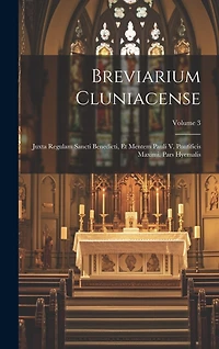 Breviarium Cluniacense: Juxta Regulam Sancti Benedicti, Et Mentem Pauli V. Pontificis Maximi. Pars Hyemalis; Volume 3