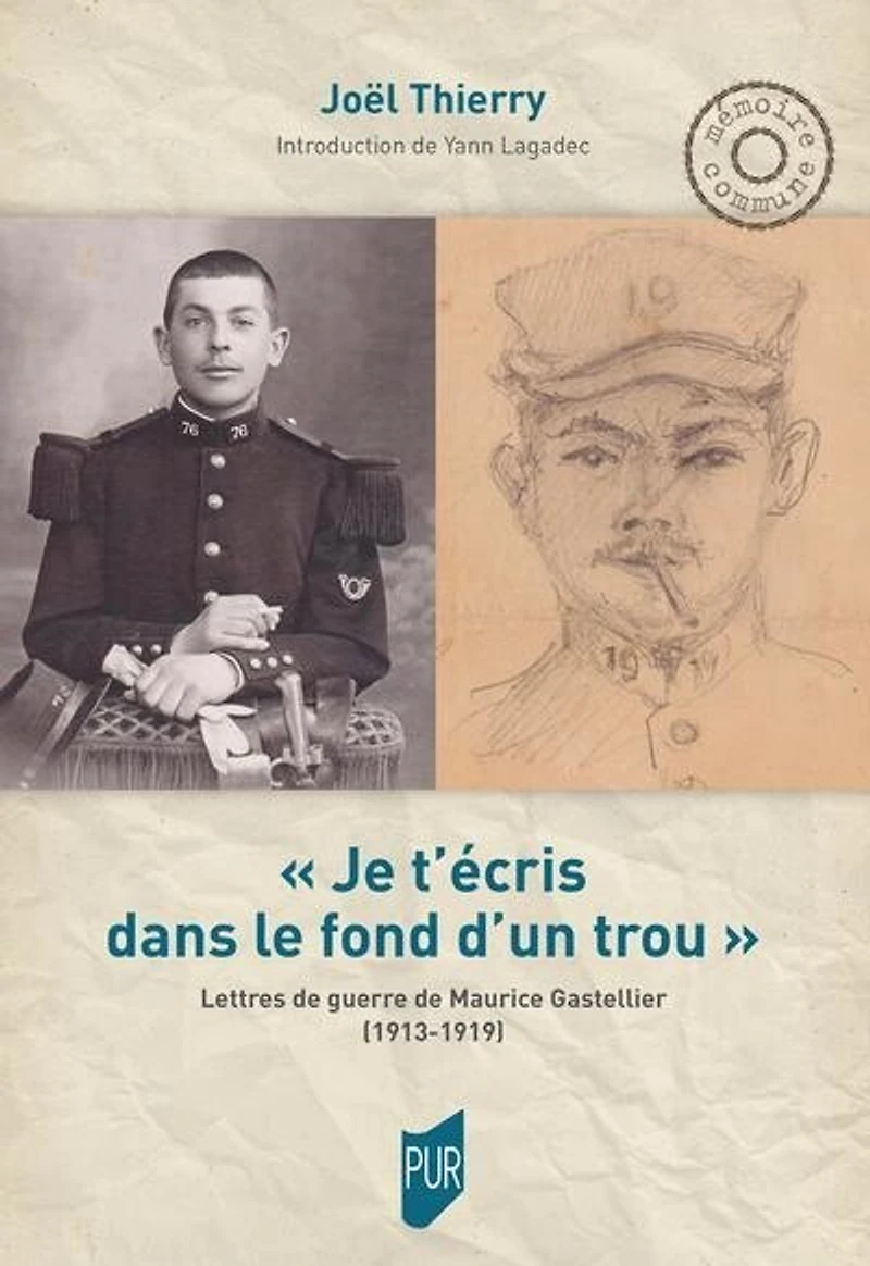 Je t'écris dans le fond d'un trou : lettres de guerre de Maurice Gastellier (1913-1919): lettres de guerre de Maurice Gastellier (1913-1919)