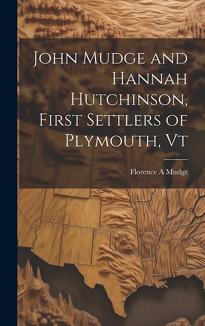 John Mudge and Hannah Hutchinson, First Settlers of Plymouth, Vt