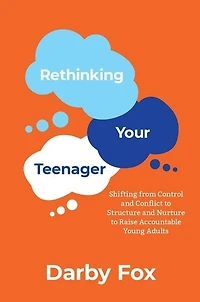 Rethinking Your Teenager: Shifting From Control And Conflict To Structure Nurture Raise Accountable Young Adults