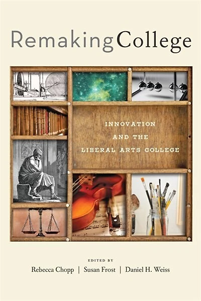 Remaking College: Innovation And The Liberal Arts