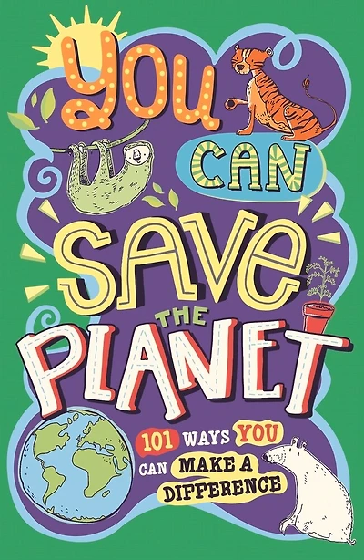 You Can Save The Planet: 101 Ways You Can Make A Difference