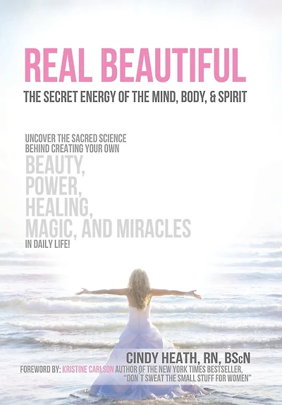 Real Beautiful the Secret Energy of Mind, Body, and Spirit: Uncovering Sacred Science Behind Creating Your Own Beauty, Power, Healing, Magic,