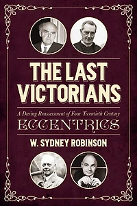 The Last Victorians: A Daring Reassessment Of Four Twentieth Century Eccentrics